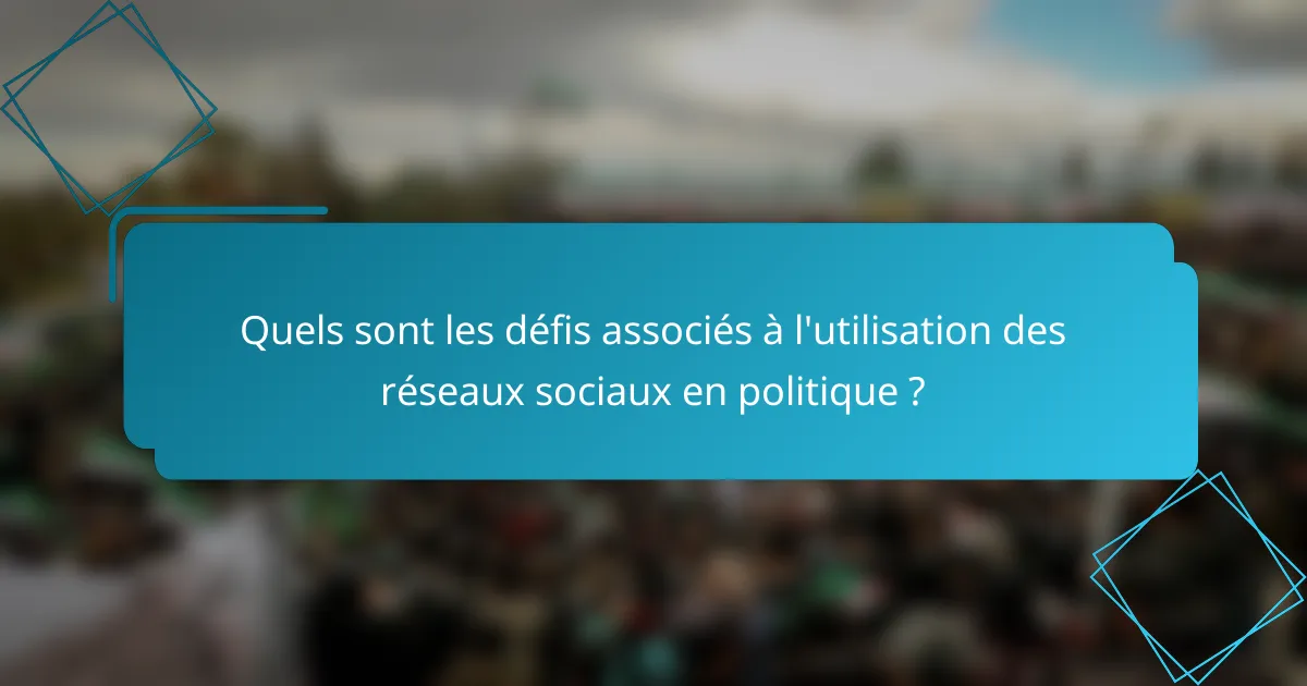 Quels sont les défis associés à l'utilisation des réseaux sociaux en politique ?