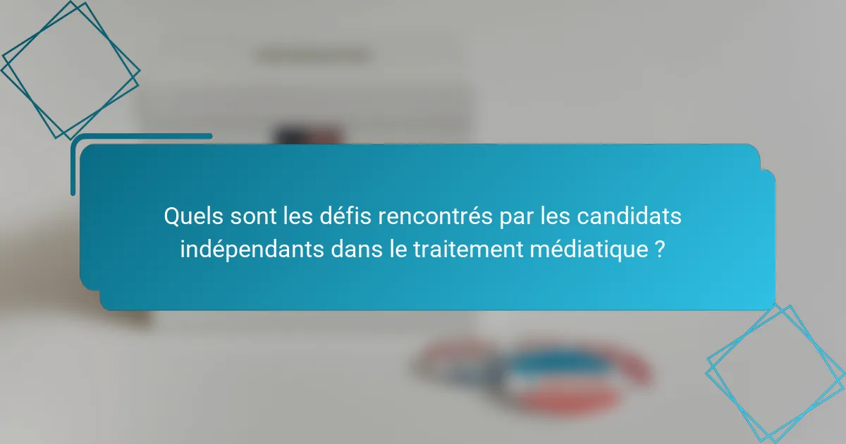 Quels sont les défis rencontrés par les candidats indépendants dans le traitement médiatique ?