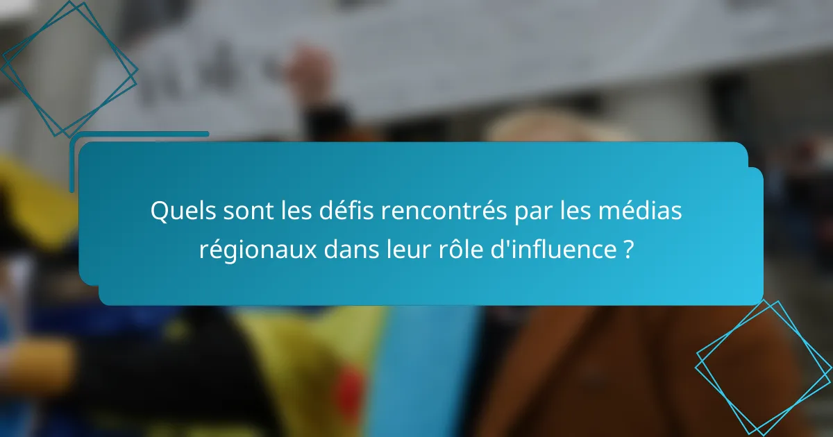 Quels sont les défis rencontrés par les médias régionaux dans leur rôle d'influence ?