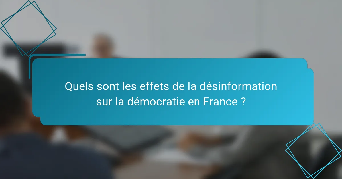 Quels sont les effets de la désinformation sur la démocratie en France ?