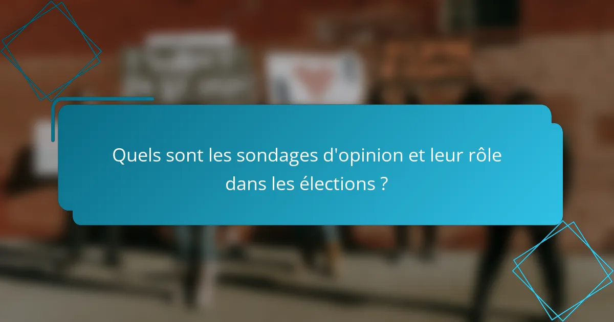 Quels sont les sondages d'opinion et leur rôle dans les élections ?