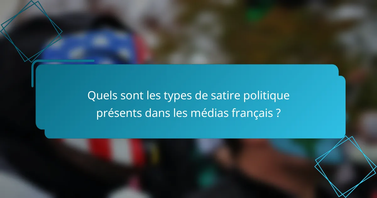 Quels sont les types de satire politique présents dans les médias français ?