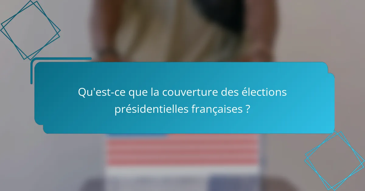 Qu'est-ce que la couverture des élections présidentielles françaises ?