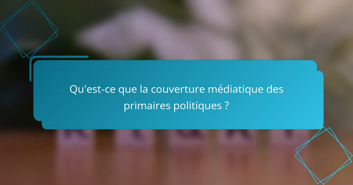 Qu'est-ce que la couverture médiatique des primaires politiques ?