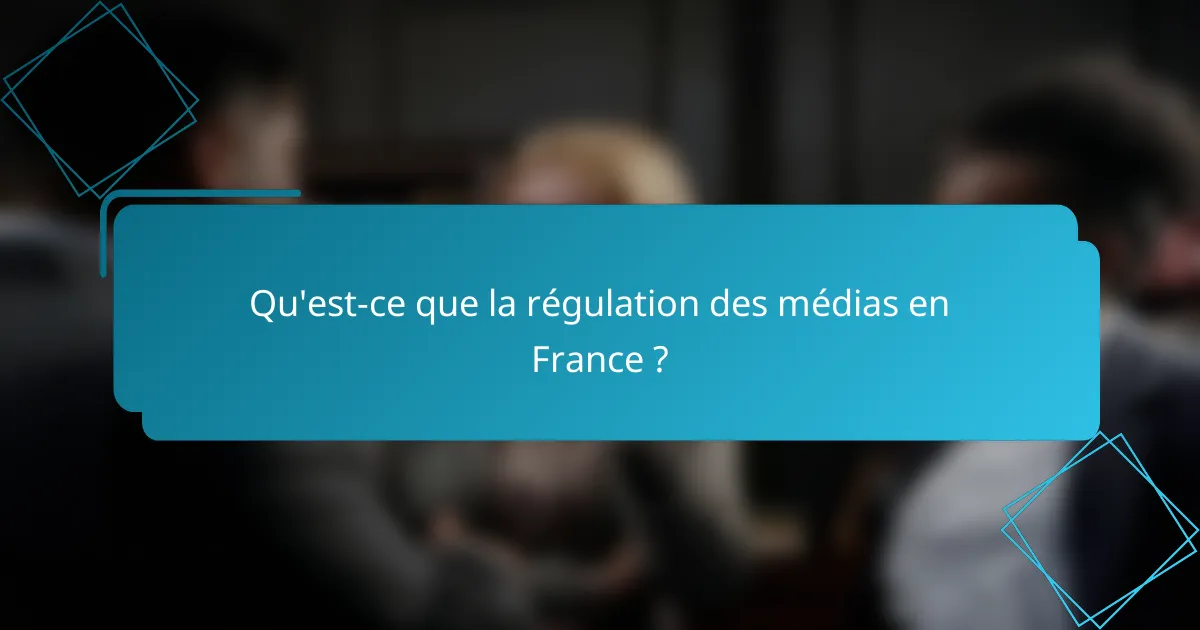 Qu'est-ce que la régulation des médias en France ?