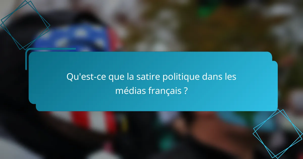 Qu'est-ce que la satire politique dans les médias français ?