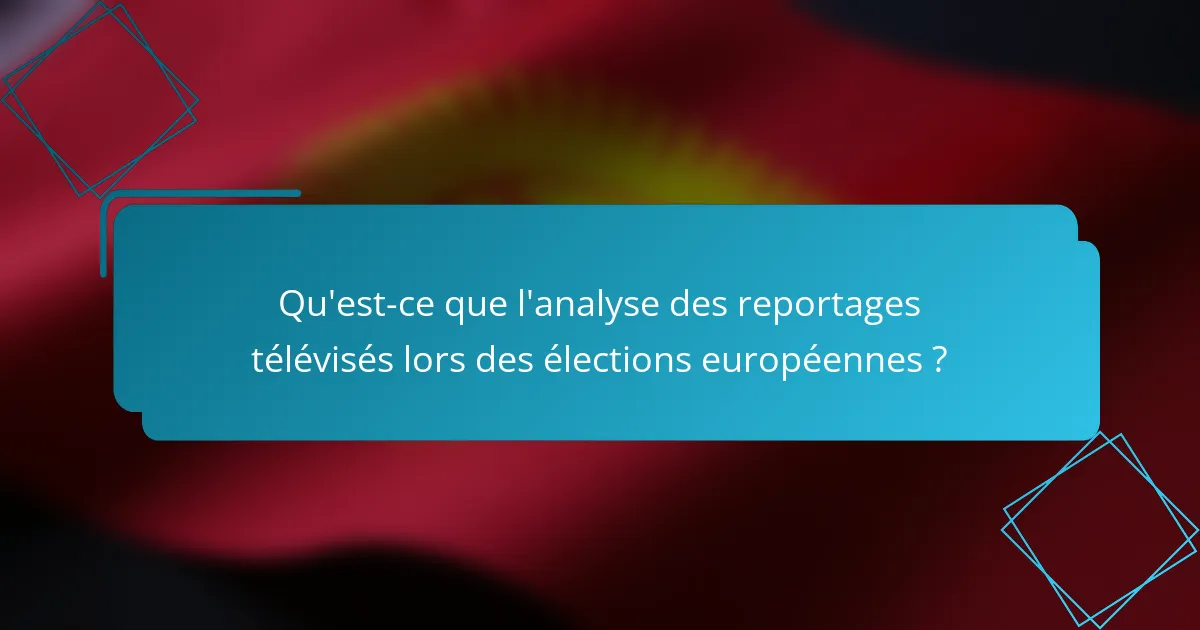 Qu'est-ce que l'analyse des reportages télévisés lors des élections européennes ?