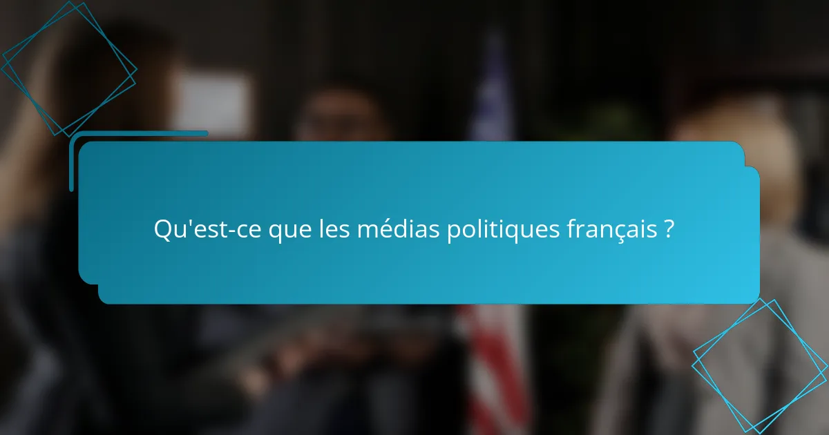 Qu'est-ce que les médias politiques français ?